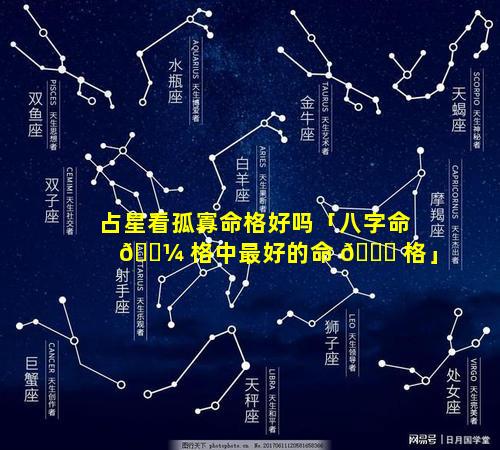 占星看孤寡命格好吗「八字命 🌼 格中最好的命 🐎 格」